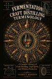 Fermentation and Craft Distilling Terminology: A Complete Glossary of Craft Distilling, Craft Spirits, and Whiskey Production