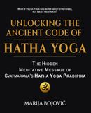 Unlocking Hatha Yoga Pradipika: Unlocking the Ancient Code of Hatha Yoga