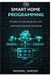Smart Independently Published Smart Home Programming: A Guide to Customizing Your Life with Home Assistant and Python Paperback