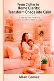 From Clutter to Home Clarity: Transform Chaos into Calm: A Step-by-Step Guide to a Home You'll Never Want to Leave