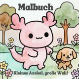 Malbuch. Kleines Axolotl, große Welt.: Mein erstes Axolotl Malbuch ab 2-3 Jahren | 31 einfache Alltagssituationen mit extra dicken Linien zur Förderung der Feinmotorik