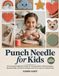 PUNCH NEEDLE FOR KIDS: The Complete Beginner’s Guide for Young Crafters: Safe Techniques, Essential Skills, and 25 Fun Projects from First Loop to Finished Piece
