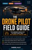 Drone Pilot Field Guide: Rules, Airspace, Weather, Flight Skills, Part 107, Mapping, LiDAR & Commercial Operations