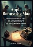 Apple Before the Mac The Forgotten Garage Years, the Third Founder, and the Improbable Birth of the World's Most Valuable Company