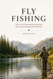 FLY FISHING: Mastering Techniques, Flies, Casting, and the Connection Between Angler and Water