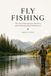 FLY FISHING: Mastering Techniques, Flies, Casting, and the Connection Between Angler and Water