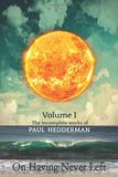 On Having Never Left: Volume 1 The Unfinished Works of Paul Hedderman