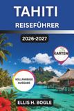 Tahiti Tahiti Reiseführer 2026-2027: Bungalows über dem Wasser, Walbeobachtungssaison, Heiva-Festival und Inselhüpfen in Französisch Polynesien
