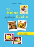 Meine Küche: 66 Rezepte für jedermann und jeden Tag