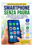 Smartphone senza paura: Guida pratica passo dopo passo per usare lo smartphone in autonomia, comunicare, navigare online e proteggersi dalle truffe