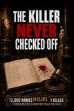 THE KILLER NEVER CHECKED OFF: 13,000 Names. 18 Clues. 1 Killer. A Find-the-Killer Murder Mystery Elimination Logic Puzzle Book for Adults