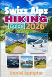 Swiss Alps Hiking Guide 2026