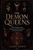 The Demon Queens: Lilith, Naamah, Agrat, Eisheth, and the Dark Feminine in Jewish Mysticism