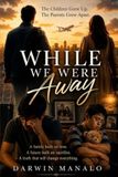 WHILE WE WERE AWAY: The Children Grew Up. The Parents Grew Apart.