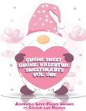 Gnome Sweet Gnome: Valentine Sweethearts Vol. One: Adorable Love-Filled Gnomes to Colour and Unwind