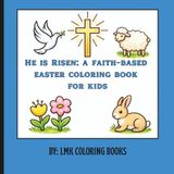 He Is Risen A Faith-Based Easter Coloring Book for Kids