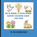 He Is Risen A Faith-Based Easter Coloring Book for Kids
