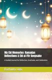My Eid Memories: Ramadan Reflections & Eid al-Fitr Keepsake: A Guided Journal for Reflection, Gratitude, and Celebration