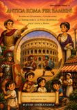 Antica Roma per Bambini: Scopri il Colosseo, i Gladiatori, gli Imperatori e la Vita Quotidiana dell' Antica Roma