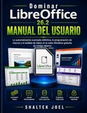 Dominar LibreOffice 26.2 Manual del usuario: La automatización avanzada definitiva, la programación de macros y el análisis de datos en la suite ofimática gratuita de código abierto.