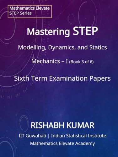 Mastering STEP Mathematics: Mathematical Mechanics - Volume I: Foundations of Motion and Newtonian Mechanics for STEP Preparation