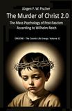 The ORGONE The Murder of Christ 2.0: The Mass Psychology of Post-Fascism According to Wilhelm Reich - The Cosmic Life Energy Volume 12