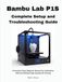 Bambu Lab P1S Complete Setup and Troubleshooting Guide: A Practical Visual Beginner Manual for Calibration, AMS and Reliable High-Quality 3D Printing