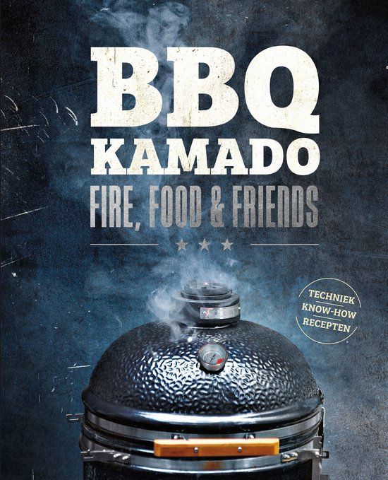 BBQ Kamado - Fire, Food & Friends: Techniek, know-how en recepten