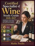 Certified Specialist of Wine Study Guide 2026-2027: Comprehensive Vinous drink Theory, Global Regions, Service Skills, and 2,500 Practice Questions