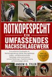 ROTKOPFSPECHT: Eine ausführliche Enzyklopädie, die Bestimmungsmerkmale, Gefieder, Nahrungsökologie, Insekten- und Mastversteckverhalten, Nistbiologie, ... und Schutzstrategien abdeckt.