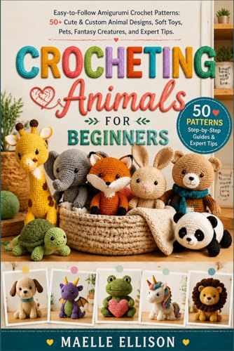 Crocheting Animals for Beginners: Easy-to-Follow Amigurumi Crochet Patterns