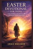 EASTER DEVOTIONAL FOR TEENS: 7 Days Walking with Jesus from the Cross to His Glorious Resurrection
