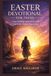 EASTER DEVOTIONAL FOR TEENS: 7 Days Walking with Jesus from the Cross to His Glorious Resurrection