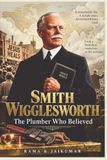 Smith Wigglesworth: The Plumber Who Believed