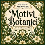 Bold and Easy Motivi Botanici Art Nouveau: Libro da Colorare per Adulti
