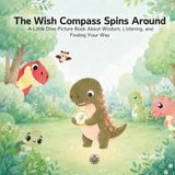 The Wish Compass Spins Around: A Little Dino Picture Book About Wisdom, Listening, and Finding Your Way