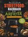 Das Streetfood Das internationale STREETFOOD-Kochbuch für den Airfryer: Über 100 authentische Streetfood-Rezepte aus aller Welt