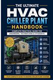 The Ultimate HVAC Chiller Plant Handbook Complete Practical Guide for Engineers, Technicians & Students