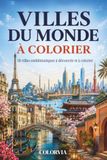 Villes du monde à colorier: Livre de coloriage pour adultes – Voyagez à travers 50 villes emblématiques, monuments, rues et quartiers du monde à découvrir et à colorier