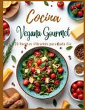 Cocina Independently Published Cocina Vegana Gourmet: 20 Recetas Vibrantes para Cada Día: Sabores del mundo en platos nutritivos, elegantes y fáciles de preparar Paperback