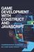 Construct Game Development with Construct and JavaScript: Comprehensive Guide for No Code Game Design