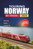 Touring Norway By Train 2026: A First-Timer's Guide to Scenic Rail Routes, Fjord Stops, and Budget-Friendly Itineraries
