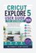 CRICUT EXPLORE 5 USER GUIDE FOR BEGINNERS 2026