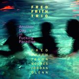 Another Fred Frith Trio - Another Day In Fucking Paradise (CD)