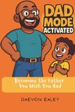 Dad Independently Published Dad Mode Activated: Becoming the Father You Wish You Had Paperback