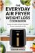 The Everyday Air Fryer The Everyday Air Fryer Weight Loss Cookbook: Simple, Low-Calorie Meals & 7-Day Plans for Easy, Sustainable Fat Loss: Everyday Veggie Air Fryer Cookbook