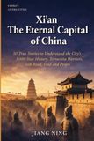 Xi'an: The Eternal Capital of China: 50 True Stories to Understand the City's 3,000-Year History, Terracotta Warriors, Silk Road, Food and People