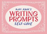 Rupi b kaur Rupi Kaur's Writing Prompts Self-love