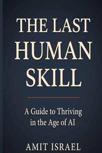 The Last Human Skill: A Guide to Thriving in the Age of AI