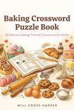 Baking Crossword Puzzle Book: 60 Delicious Baking-Themed Crosswords for Adults • Cakes, Cookies, Bread, Pastries, Baking Tools, Ingredients & More